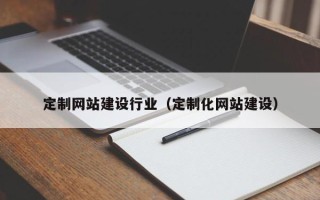 凤城定制网站建设行业（定制化网站建设）