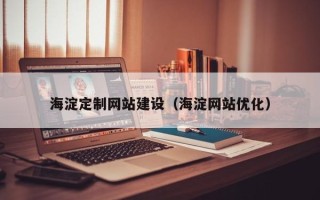 凤城海淀定制网站建设（海淀网站优化）